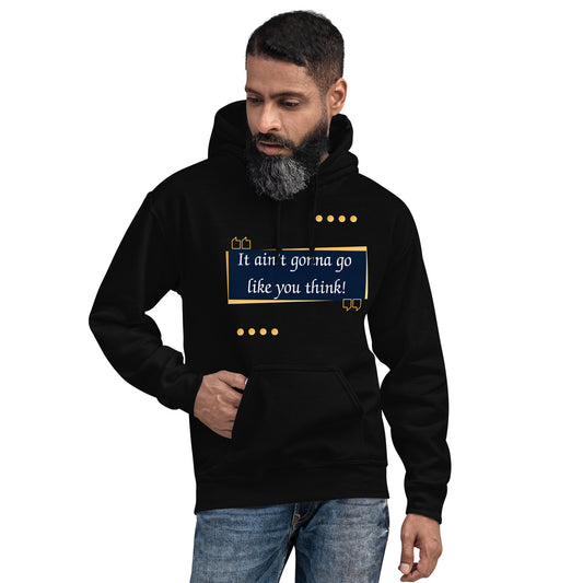 It ain't gonna go like you think Unisex Hoodie