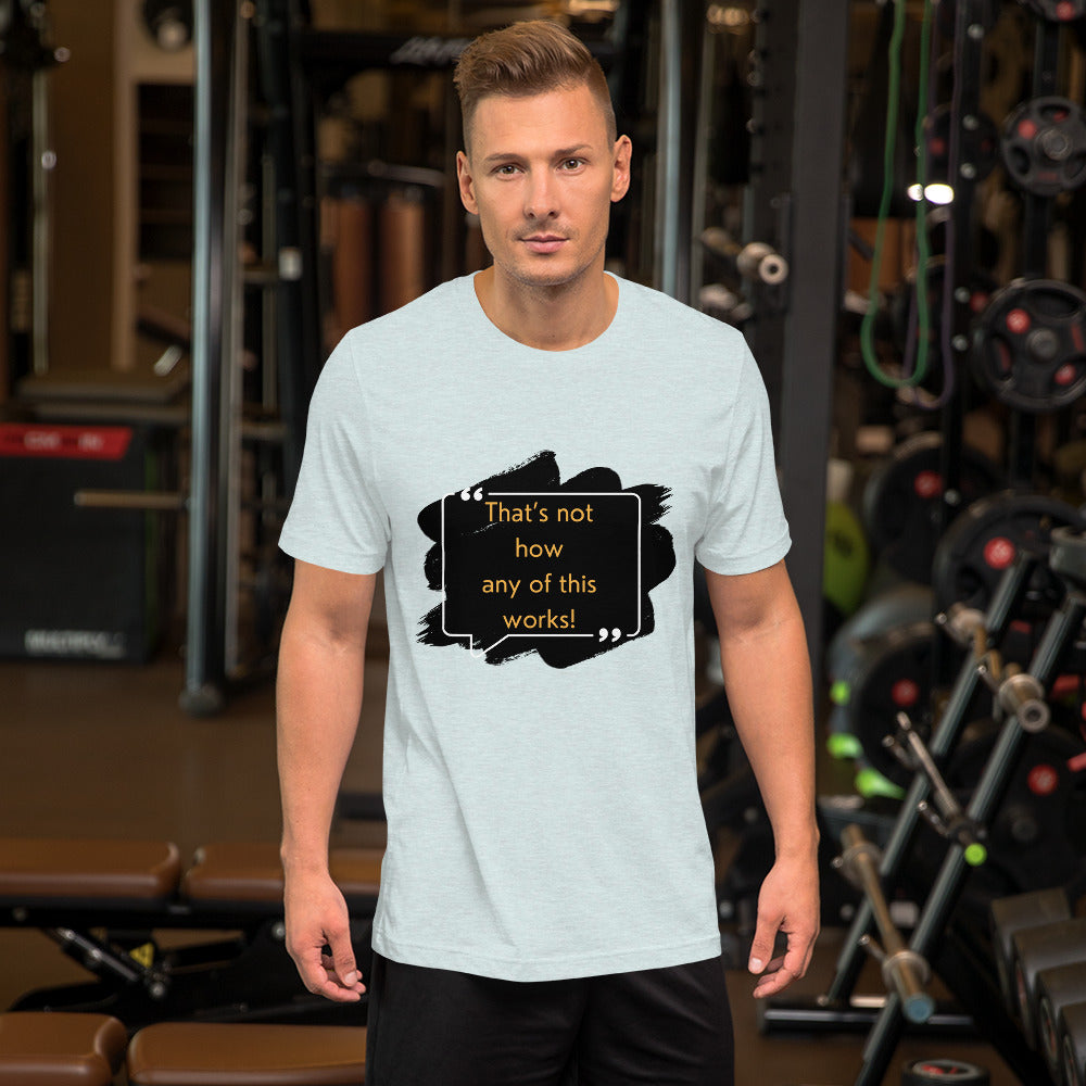 That's not how any of this works Unisex t-shirt