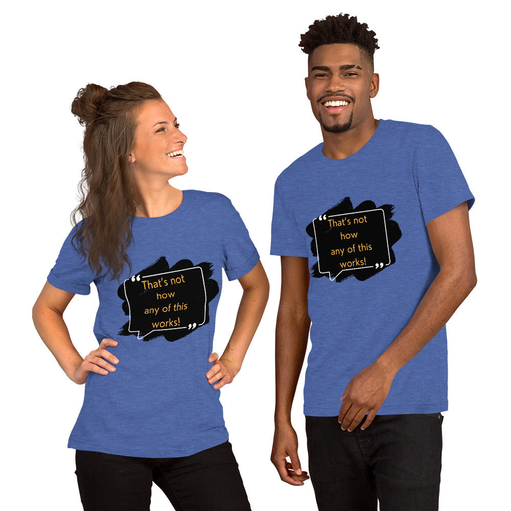 That's not how any of this works Unisex t-shirt