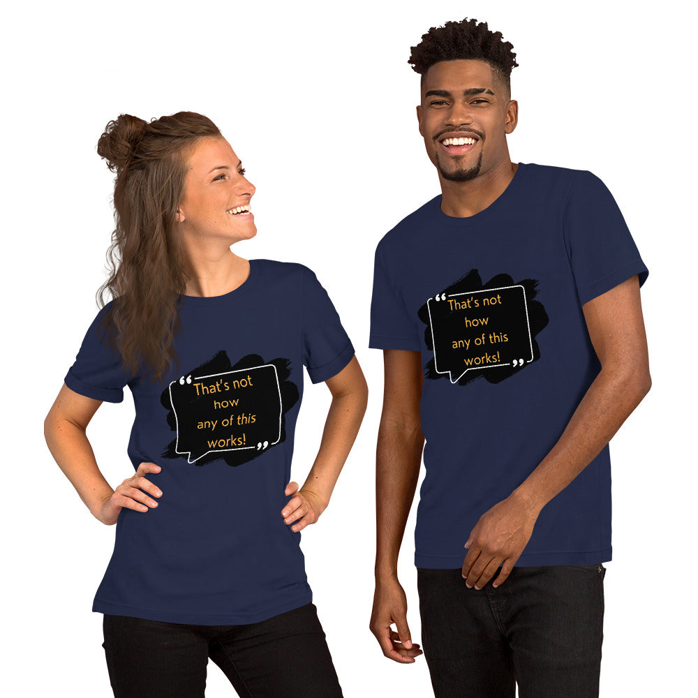 That's not how any of this works Unisex t-shirt
