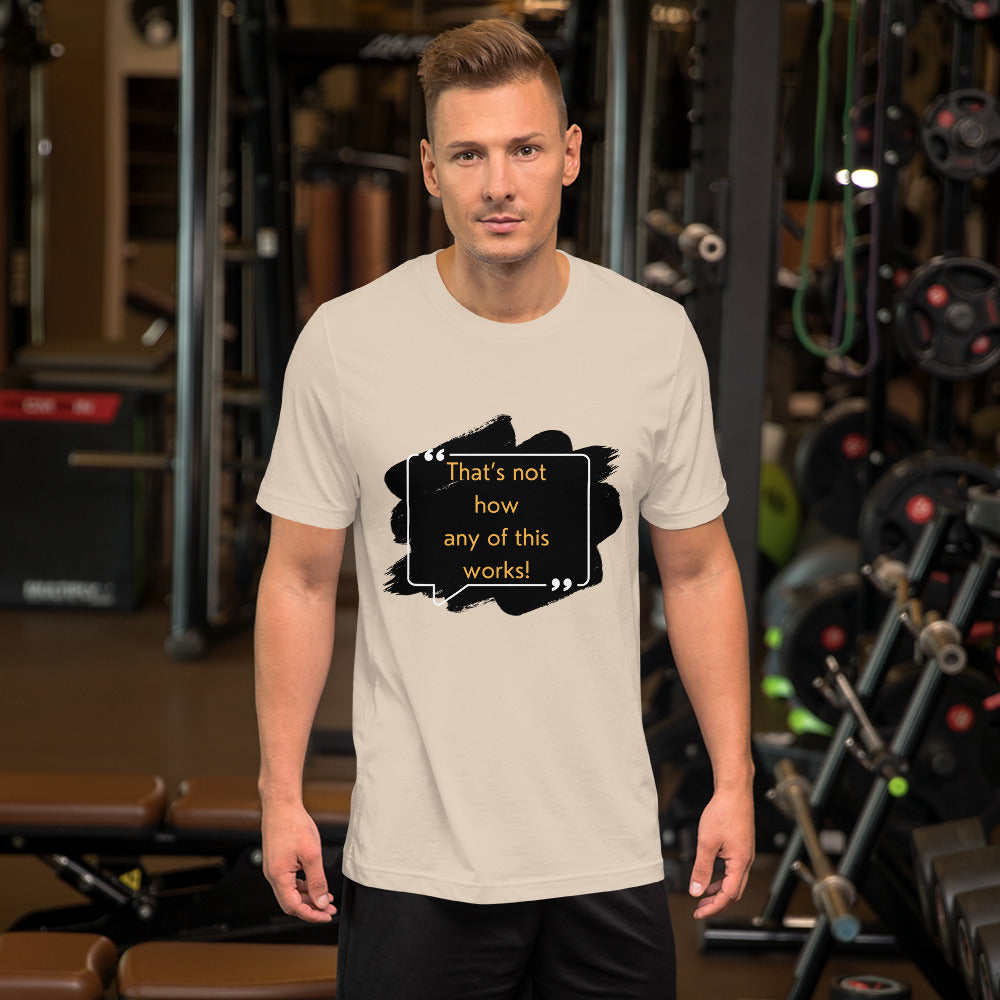 That's not how any of this works Unisex t-shirt