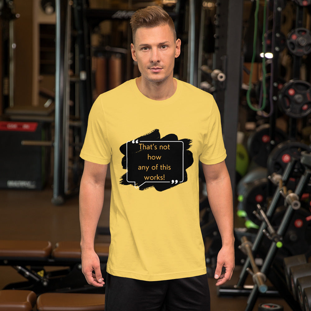 That's not how any of this works Unisex t-shirt